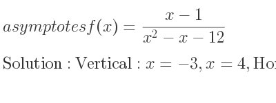 The asymptotes of f(x)=(x-1)/(x^2-x-12) is Vertical: x=-3,x=4,Horizontal: y=0